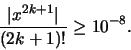 \begin{displaymath}\frac{\vert x^{2k+1}\vert}{(2k+1)!} \geq 10^{-8}.
\end{displaymath}