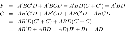 \begin{eqnarray*}
F & = & A'B C'D + A'B C D = A'B D (C + C') = A'B D\\
G & = ...
...A B D (C' + C) \\
& = & A B'D + A B D = A D (B' + B) = A D \\
\end{eqnarray*}