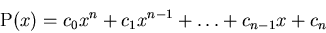\begin{displaymath}\mbox{P}(x) = c_0 x^n + c_1 x^{n-1} + \ldots + c_{n-1} x + c_n \end{displaymath}
