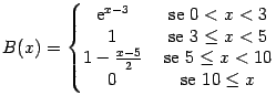 $\displaystyle B(x) = \left\{
\begin{matrix}
\text{e}^{x-3} & \text{ se } 0<x<3...
...{2} & \text{ se } 5\leq x <10 \\
0 & \text{ se } 10\leq x
\end{matrix}\right. $
