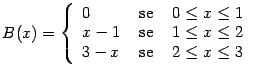 $\displaystyle B(x) = \left\{ \begin{array}[h]{lcl} 0 & \text{ se } & 0\leq x\le...
...t{ se } & 1\leq x\leq 2  3-x & \text{ se } & 2\leq x\leq 3 \end{array}\right.$