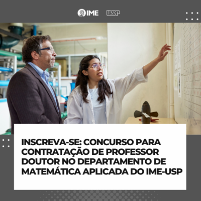 Concurso para contratação de de Professor Doutor junto ao Departamento de Matemática Aplicada do IME-USP (Edital ATAc 030/2023)