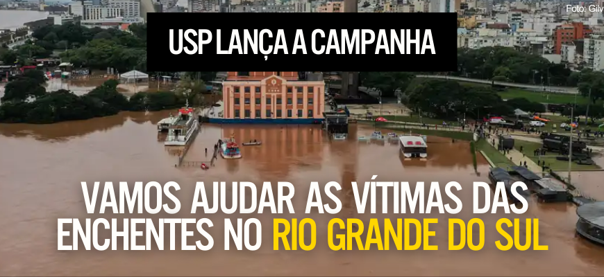 USP lança a campanha Vamos Ajudar as Vítimas das Enchentes no Rio Grande do Sul