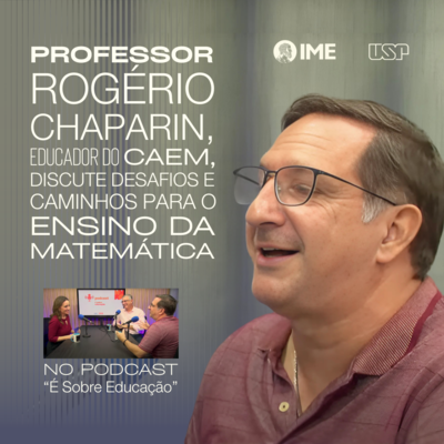 Professor Rogério Chaparin, educador do CAEM, discute desafios e caminhos para o Ensino da Matemática no podcast “É Sobre Educação”