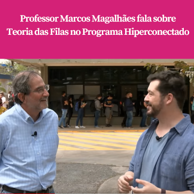 Professor Marcos Magalhães fala sobre Teoria das Filas no Programa Hiperconectado