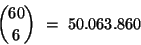 \begin{displaymath}{{60} \choose 6} \ = \ 50.063.860 \end{displaymath}