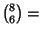 ${{8}\choose 6} = $