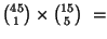 ${{45} \choose 1} \times {{15} \choose 5} \ = $