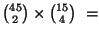 ${{45} \choose 2} \times {{15} \choose 4} \ = $