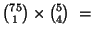 ${{75} \choose 1} \times {{5} \choose 4} \ = $