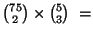 ${{75} \choose 2} \times {{5} \choose 3} \ = $