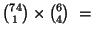 ${{74} \choose 1} \times {{6} \choose 4} \ = $