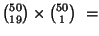 $ {{50} \choose {19}} \times {{50} \choose {1}} \ = $