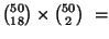 $ {{50} \choose {18}} \times {{50} \choose {2}} \ = $