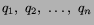 $q_1,\ q_2,\ \dots,\ q_n$