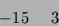 \begin{displaymath}-15 \ \ \ \ 3 \end{displaymath}