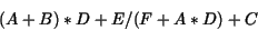 \begin{displaymath}(A + B) * D + E / (F + A * D) + C \end{displaymath}