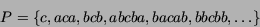 \begin{displaymath}P = \{ c, aca, bcb, abcba, bacab, bbcbb, \ldots\} \end{displaymath}