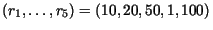 $(r_1,\ldots,r_5)=(10,20, 50, 1, 100)$