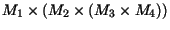 $M_1
\times (M_2 \times (M_3 \times M_4))$