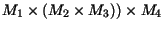 $M_1 \times (M_2 \times M_3)) \times M_4$