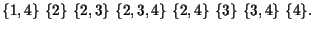 $\{1,4\}\ \{2\} \ \{2,3\}\ \{2,3,4\}\ \{2,4\}\ \{3\} \ \{3,4\} \ \{4\}.
$