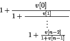 \begin{displaymath}1 + \frac{v[0]}{1 + \frac{v[1]}{\begin{array}{c}
\vdots \\ 1 + \frac{v[n-2]}{1 + v[n-1]} \end{array}}} \end{displaymath}