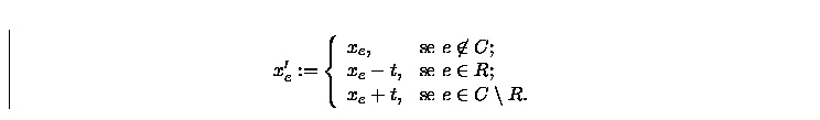 \begin{displaymath}
x'_e := \left\{ \begin{array}
{ll}
 x_e, & \mbox{se } e \not...
 ...x_e + t, & \mbox{se } e \in C \setminus R.
 \end{array} \right.\end{displaymath}
