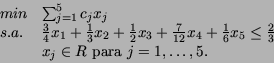 \begin{displaymath}\begin{array}{ll}
min & \sum_{j=1}^5 c_jx_j \\
s.a. &\frac...
...
& x_j \in R \mbox{ para } j = 1, \dots, 5. \\
\end{array}
\end{displaymath}