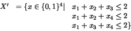 \begin{displaymath}\begin{array}{lll}
X' & = \{x \in \{0,1\}^4 \vert& x_1 + x_2...
...1 + x_2 + x_4 \le 2\\
& & x_1 + x_3 + x_4 \le 2\}
\end{array}\end{displaymath}