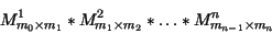 \begin{displaymath}M^1_{m_0\times m_1} * M^2_{m_1\times m_2} * \dots * M^n_{m_{n-1}\times m_n} \end{displaymath}