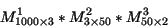 \begin{displaymath}M^1_{1000 \times 3} * M^2_{3 \times 50} * M^3_{50 \times 2} \end{displaymath}