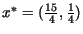 $x^* = (\frac{15}{4}, \frac{1}{4})$