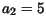 $ a_2=5$