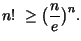 $\displaystyle n! \ \geq \big(\frac{n}{e}\big)^n.$