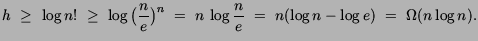 $\displaystyle h \ \geq \ \log n!
\ \geq \ \log \big(\frac{n}{e}\big)^n
\ = \ n\,\log \frac{n}{e}
\ = \ n (\log {n} - \log e) \ = \ \Omega(n \log n).$