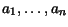 $ a_1,\ldots,a_n$