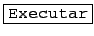 \fbox{\texttt{Executar}}