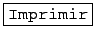 \fbox{\texttt{Imprimir}}