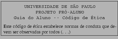 \framebox{
\parbox{10cm}{
\vspace{-3mm}
\begin{center}
\texttt{UNIVERSIDADE ...
...ica estabelece normas de conduta que devem ser
observadas por todos (. . .)
}}