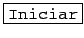 \fbox{\texttt{Iniciar}}