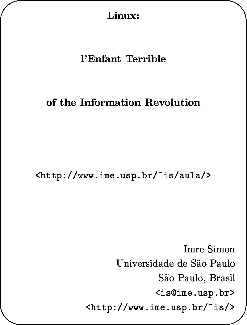 \begin{slide*}
\begin{center}

\centerslidestrue

{\bf
Linux: \\ 
\vspace{1cm}

...
 ...e.usp.br\gt}
{\tt <http://www.ime.usp.br/\~{}is/\gt}\end{flushright}\end{slide*}