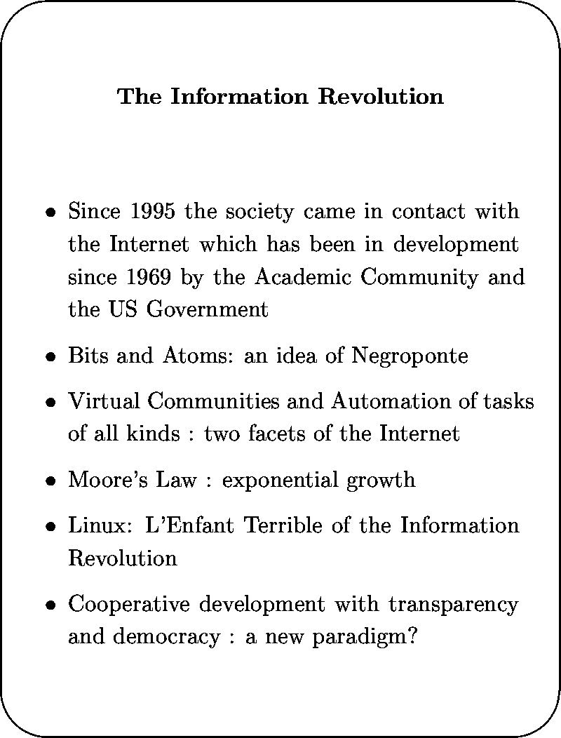 \begin{slide*}
\begin{center}
{\bf
The Information Revolution
}\end{center}
\vsp...
 ...nt with transparency and democracy : a new
 paradigm?
 \end{itemize}\end{slide*}