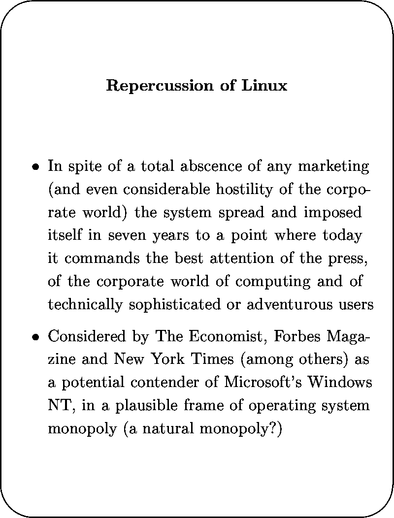 \begin{slide*}
\begin{center}
{\bf
Repercussion of Linux
}\end{center}
\vspace{1...
 ...ame of operating system monopoly (a natural monopoly?)
\end{itemize}\end{slide*}