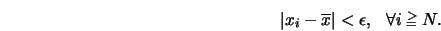 \begin{displaymath}
\vert x_i - \overline {x} \vert < \epsilon, \ \ \forall i\stackrel{>}{{}_{=}}N.
\end{displaymath}% WIDTH=441 HEIGHT=31 