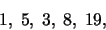 \begin{displaymath}1,\;5,\;3,\;8,\;19,\end{displaymath}