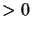 $>0$