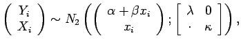 $\displaystyle \left( \begin{array}{c} Y_i\\ X_i \end{array} \right) \sim N_2\le...
...t[ \begin{array}{cc} \lambda & 0 \\ \cdot & \kappa \end{array} \right] \right),$