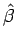 $ \hat{\beta}$