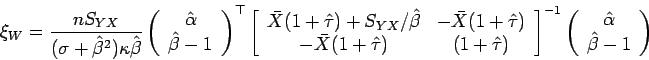 \begin{displaymath}\xi_{W}=
\dfrac{nS_{YX}}{(\sigma+\hat{\beta}^2)\kappa\hat{\be...
...gin{array}{c}
\hat{\alpha}\\
\hat{\beta}-1
\end{array}\right)
\end{displaymath}